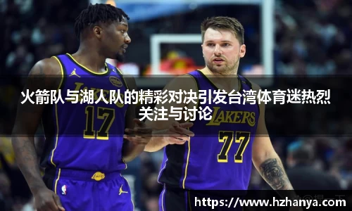 火箭队与湖人队的精彩对决引发台湾体育迷热烈关注与讨论