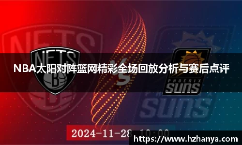 NBA太阳对阵篮网精彩全场回放分析与赛后点评